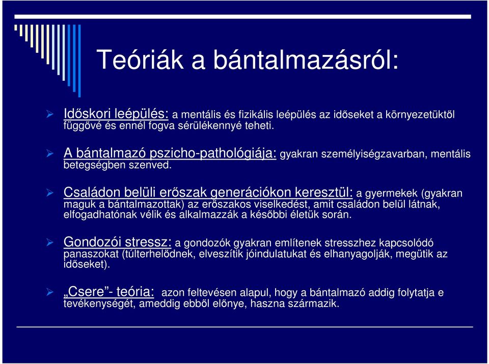 Családon belüli erőszak generációkon keresztül: a gyermekek (gyakran maguk a bántalmazottak) az erőszakos viselkedést, amit családon belül látnak, elfogadhatónak vélik és alkalmazzák a