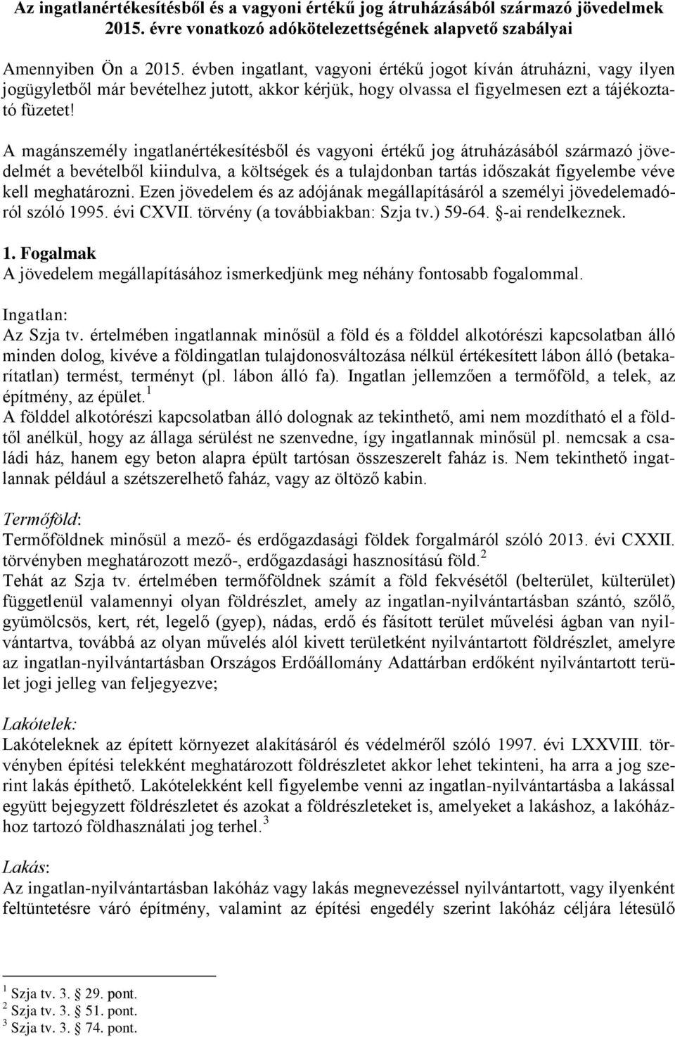 A magánszemély ingatlanértékesítésből és vagyoni értékű jog átruházásából származó jövedelmét a bevételből kiindulva, a költségek és a tulajdonban tartás időszakát figyelembe véve kell meghatározni.