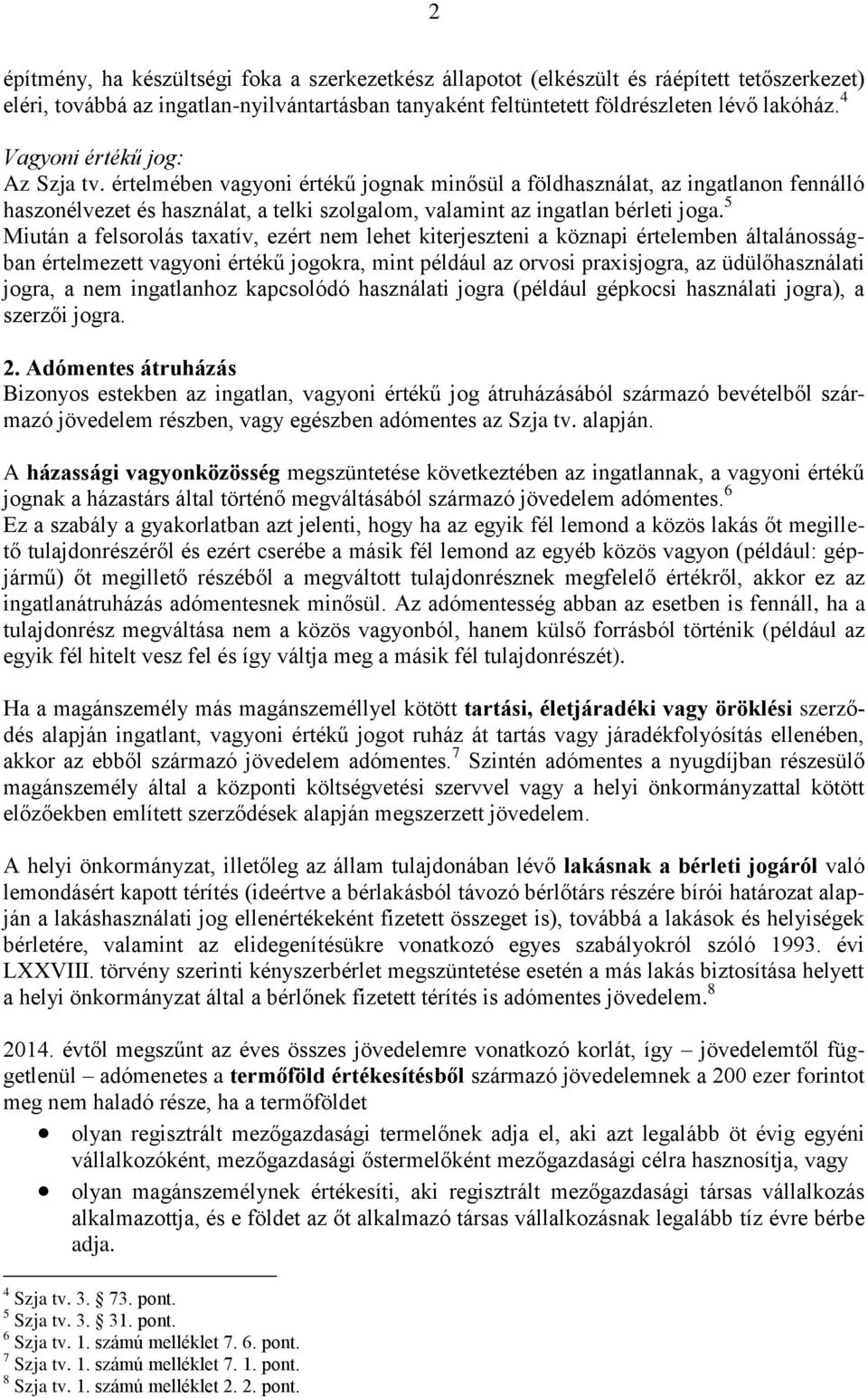 5 Miután a felsorolás taxatív, ezért nem lehet kiterjeszteni a köznapi értelemben általánosságban értelmezett vagyoni értékű jogokra, mint például az orvosi praxisjogra, az üdülőhasználati jogra, a