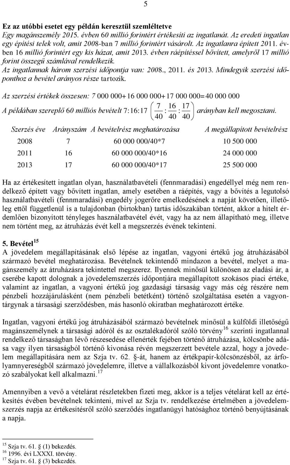 évben ráépítéssel bővített, amelyről 17 millió forint összegű számlával rendelkezik. Az ingatlannak három szerzési időpontja van: 2008., 2011. és 2013.