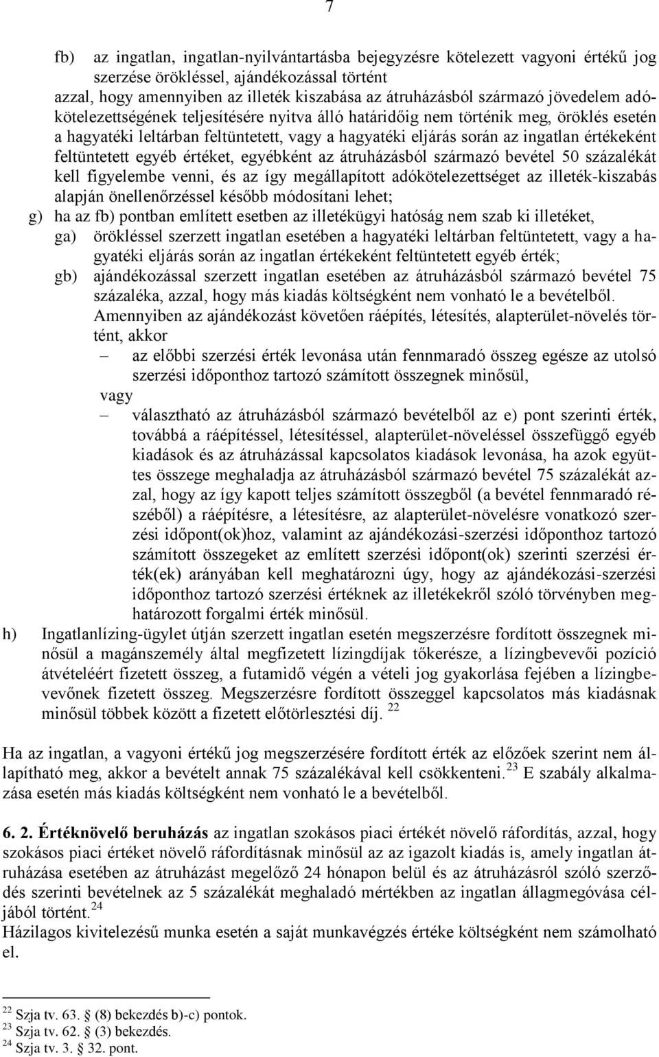 feltüntetett egyéb értéket, egyébként az átruházásból származó bevétel 50 százalékát kell figyelembe venni, és az így megállapított adókötelezettséget az illeték-kiszabás alapján önellenőrzéssel