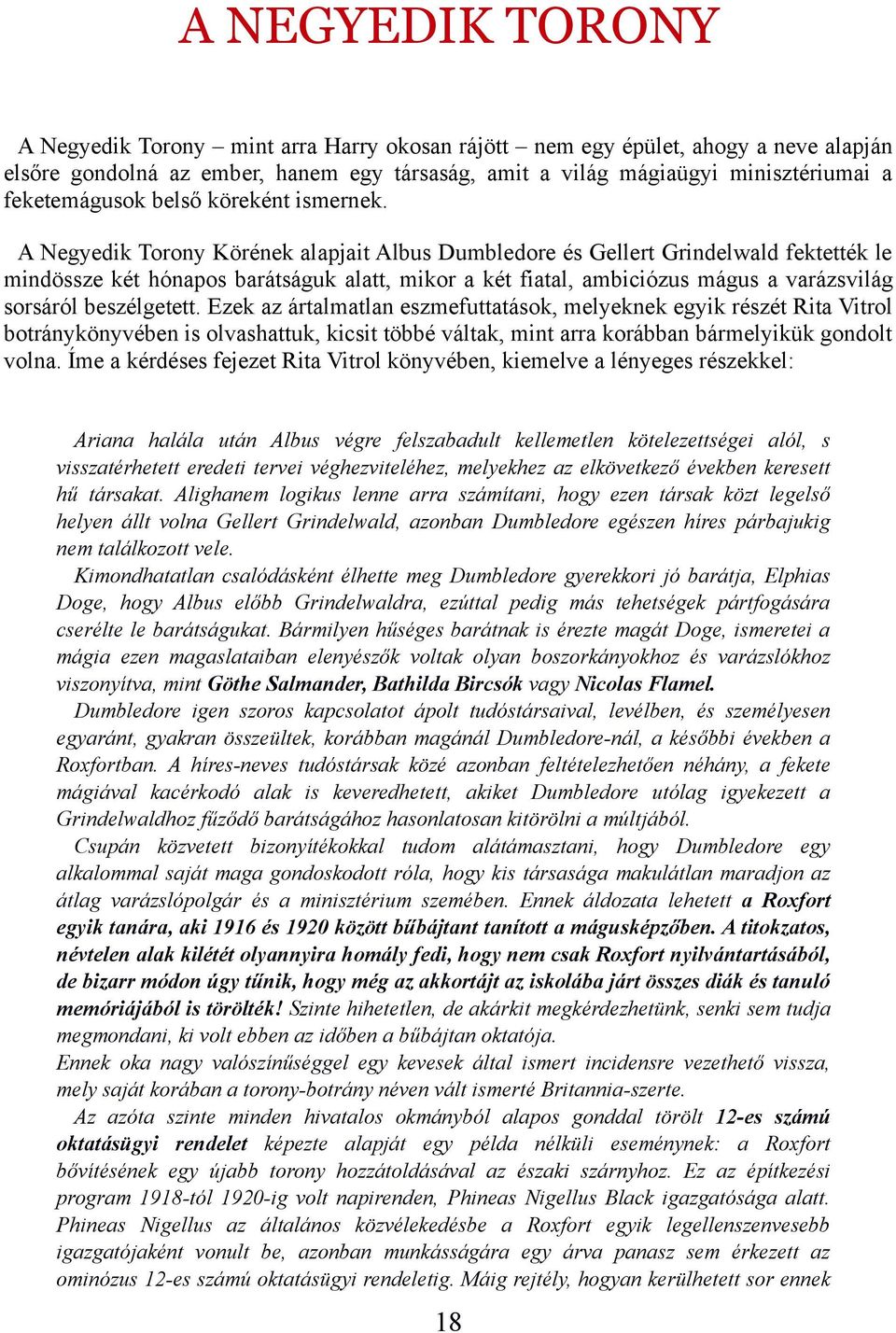 A Negyedik Torony Körének alapjait Albus Dumbledore és Gellert Grindelwald fektették le mindössze két hónapos barátságuk alatt, mikor a két fiatal, ambiciózus mágus a varázsvilág sorsáról