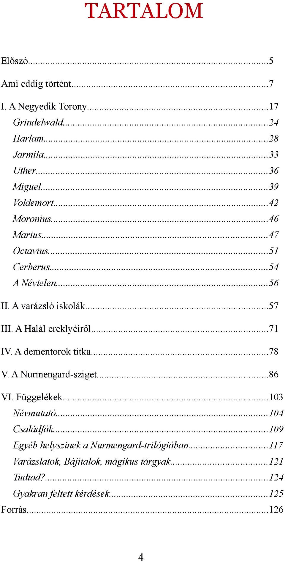 A Halál ereklyéiről...71 IV. A dementorok titka...78 V. A Nurmengard-sziget...86 VI. Függelékek...103 Névmutató...104 Családfák.