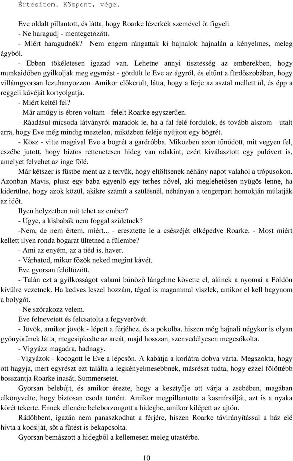 Lehetne annyi tisztesség az emberekben, hogy munkaidőben gyilkolják meg egymást - gördült le Eve az ágyról, és eltűnt a fürdőszobában, hogy villámgyorsan lezuhanyozzon.