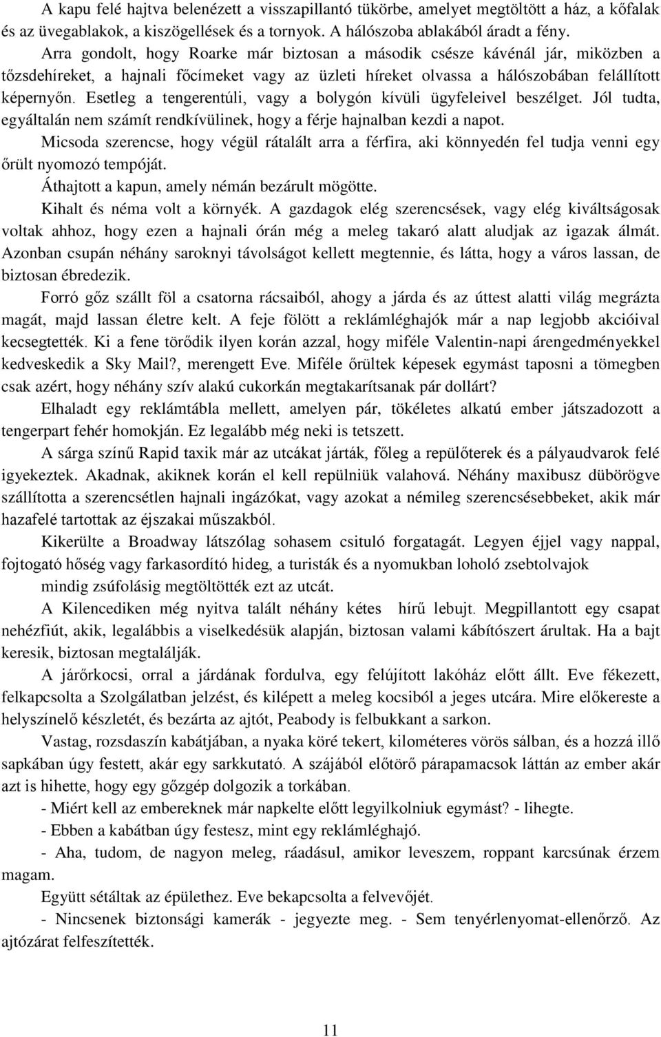 Esetleg a tengerentúli, vagy a bolygón kívüli ügyfeleivel beszélget. Jól tudta, egyáltalán nem számít rendkívülinek, hogy a férje hajnalban kezdi a napot.