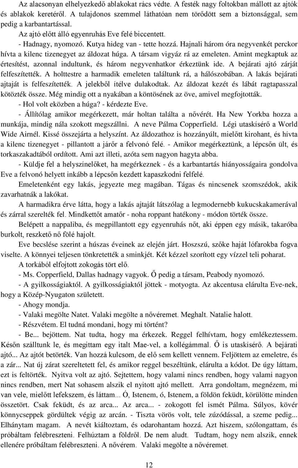 Hajnali három óra negyvenkét perckor hívta a kilenc tizenegyet az áldozat húga. A társam vigyáz rá az emeleten. Amint megkaptuk az értesítést, azonnal indultunk, és három negyvenhatkor érkeztünk ide.