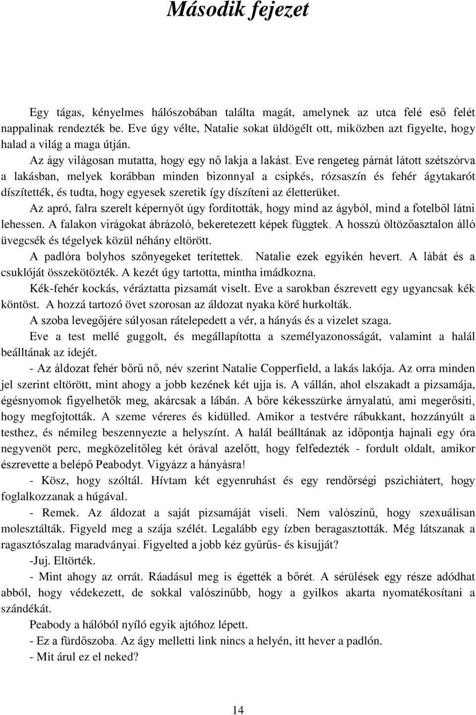 Eve rengeteg párnát látott szétszórva a lakásban, melyek korábban minden bizonnyal a csipkés, rózsaszín és fehér ágytakarót díszítették, és tudta, hogy egyesek szeretik így díszíteni az életterüket.