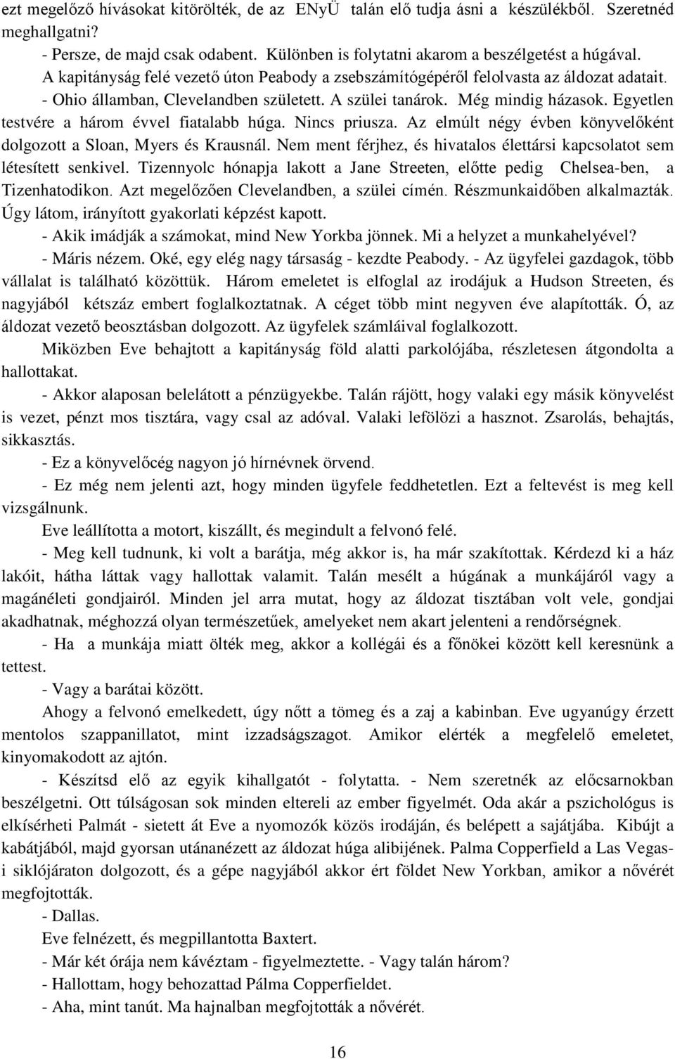 Egyetlen testvére a három évvel fiatalabb húga. Nincs priusza. Az elmúlt négy évben könyvelőként dolgozott a Sloan, Myers és Krausnál.