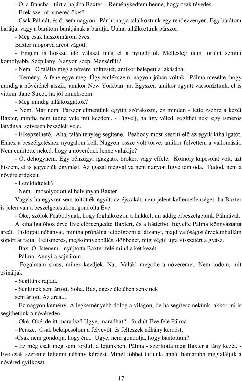 Mellesleg nem történt semmi komolyabb. Szép lány. Nagyon szép. Megsérült? - Nem. Ő találta meg a nővére holttestét, amikor belépett a lakásába. - Kemény. A fene egye meg.