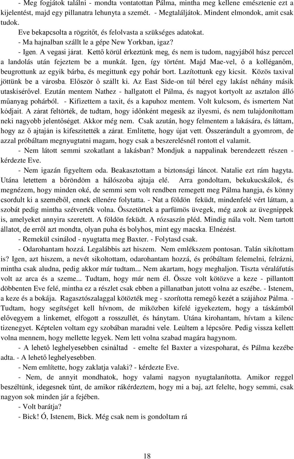 Kettő körül érkeztünk meg, és nem is tudom, nagyjából húsz perccel a landolás után fejeztem be a munkát. Igen, így történt.