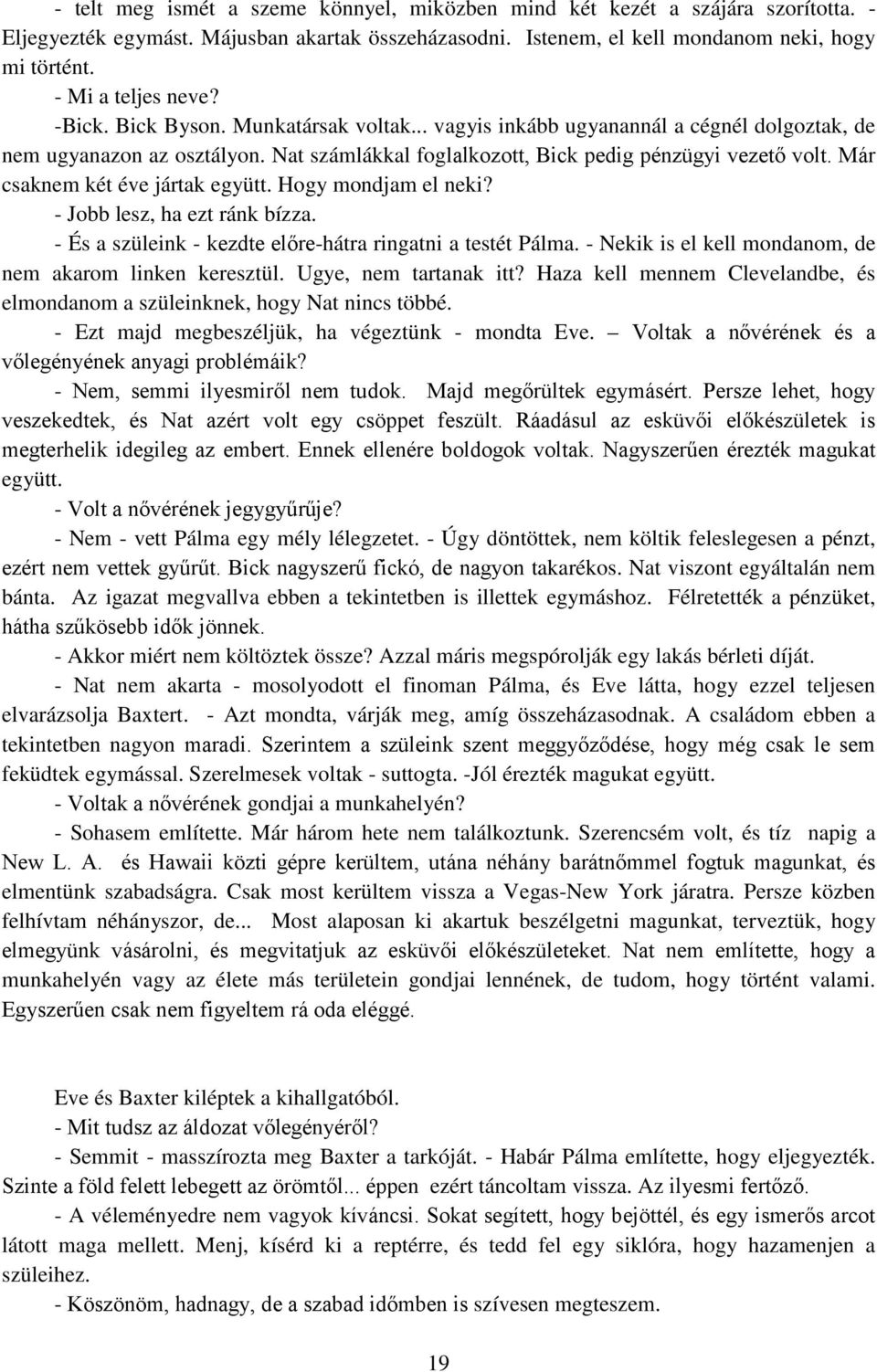 Már csaknem két éve jártak együtt. Hogy mondjam el neki? - Jobb lesz, ha ezt ránk bízza. - És a szüleink - kezdte előre-hátra ringatni a testét Pálma.