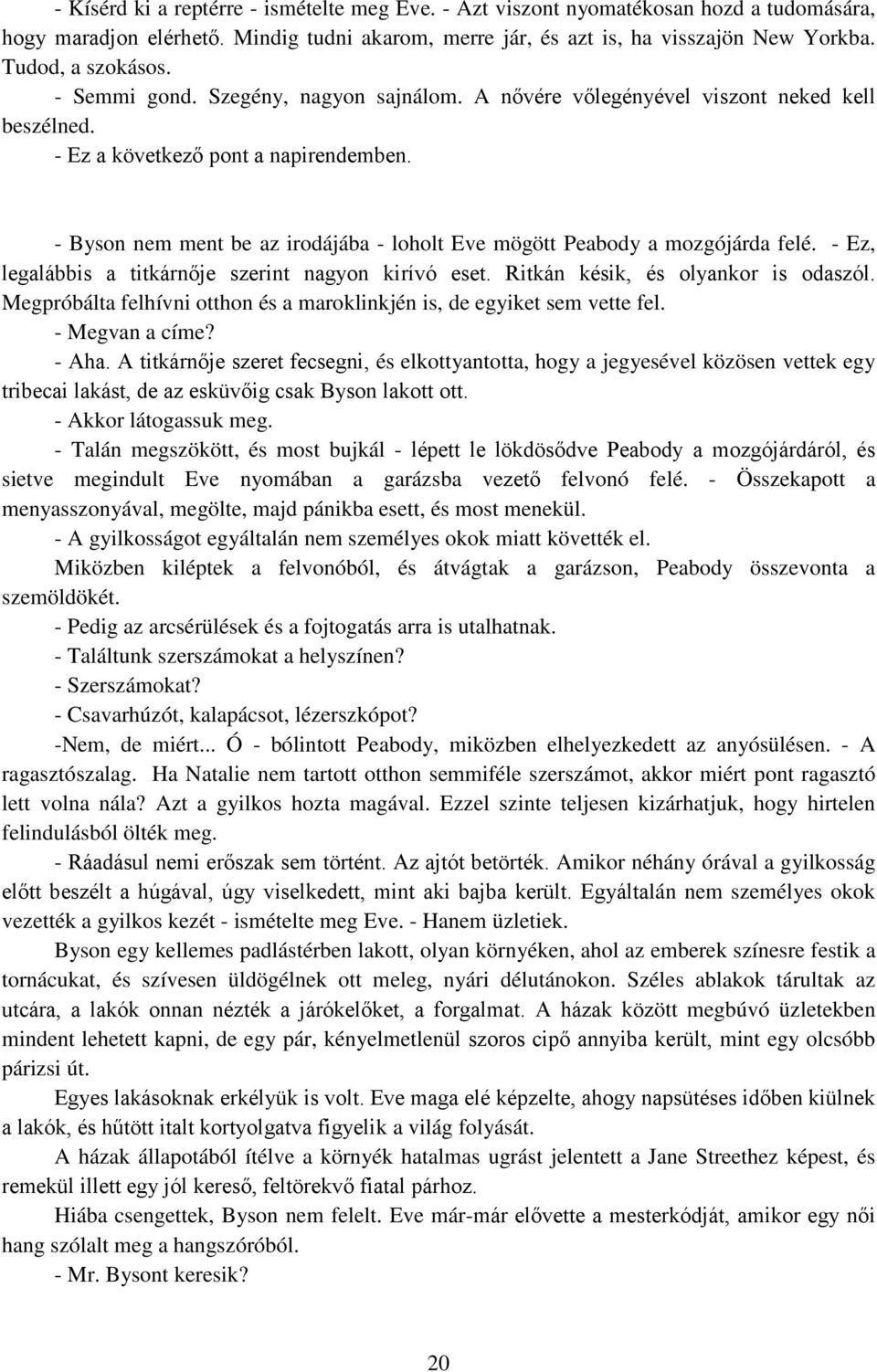 - Byson nem ment be az irodájába - loholt Eve mögött Peabody a mozgójárda felé. - Ez, legalábbis a titkárnője szerint nagyon kirívó eset. Ritkán késik, és olyankor is odaszól.