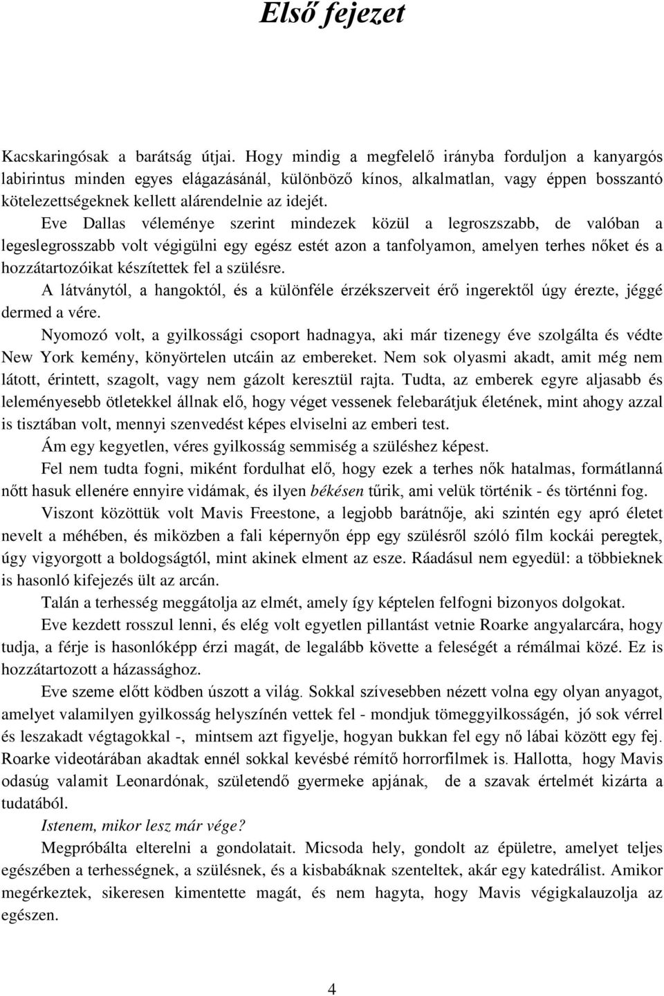 Eve Dallas véleménye szerint mindezek közül a legroszszabb, de valóban a legeslegrosszabb volt végigülni egy egész estét azon a tanfolyamon, amelyen terhes nőket és a hozzátartozóikat készítettek fel