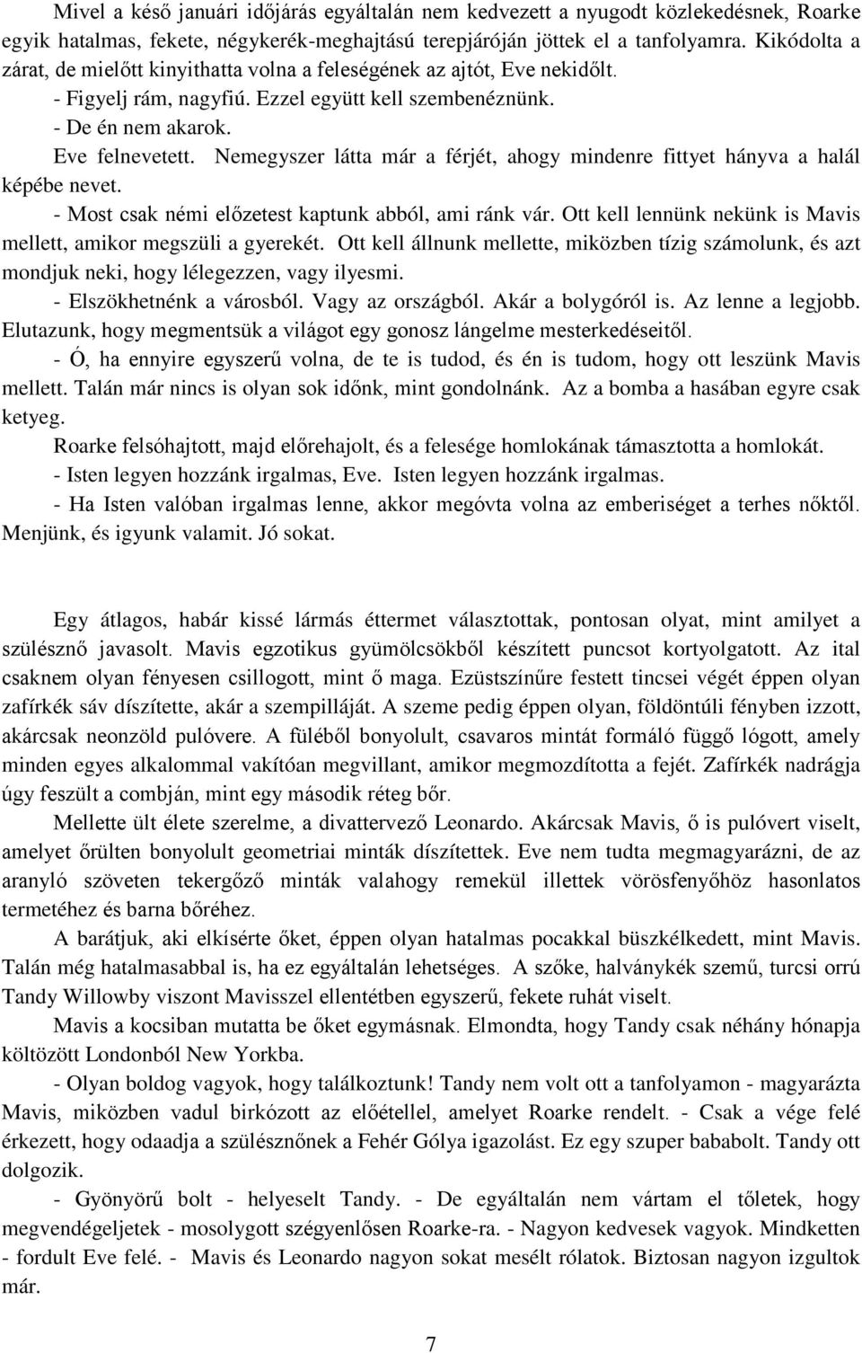 Nemegyszer látta már a férjét, ahogy mindenre fittyet hányva a halál képébe nevet. - Most csak némi előzetest kaptunk abból, ami ránk vár.