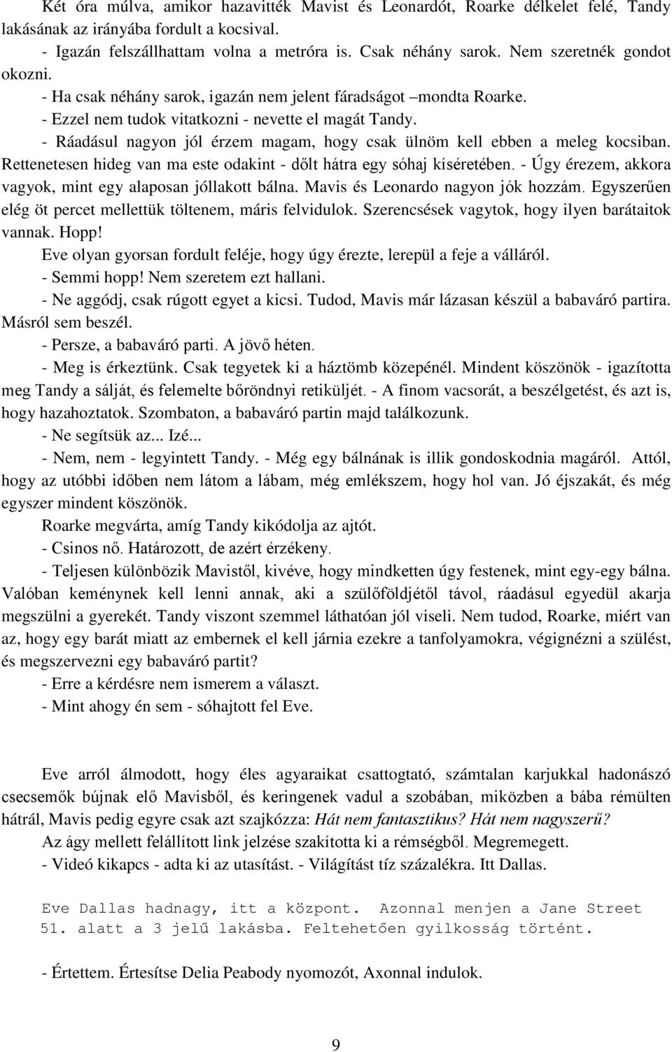 - Ráadásul nagyon jól érzem magam, hogy csak ülnöm kell ebben a meleg kocsiban. Rettenetesen hideg van ma este odakint - dőlt hátra egy sóhaj kíséretében.