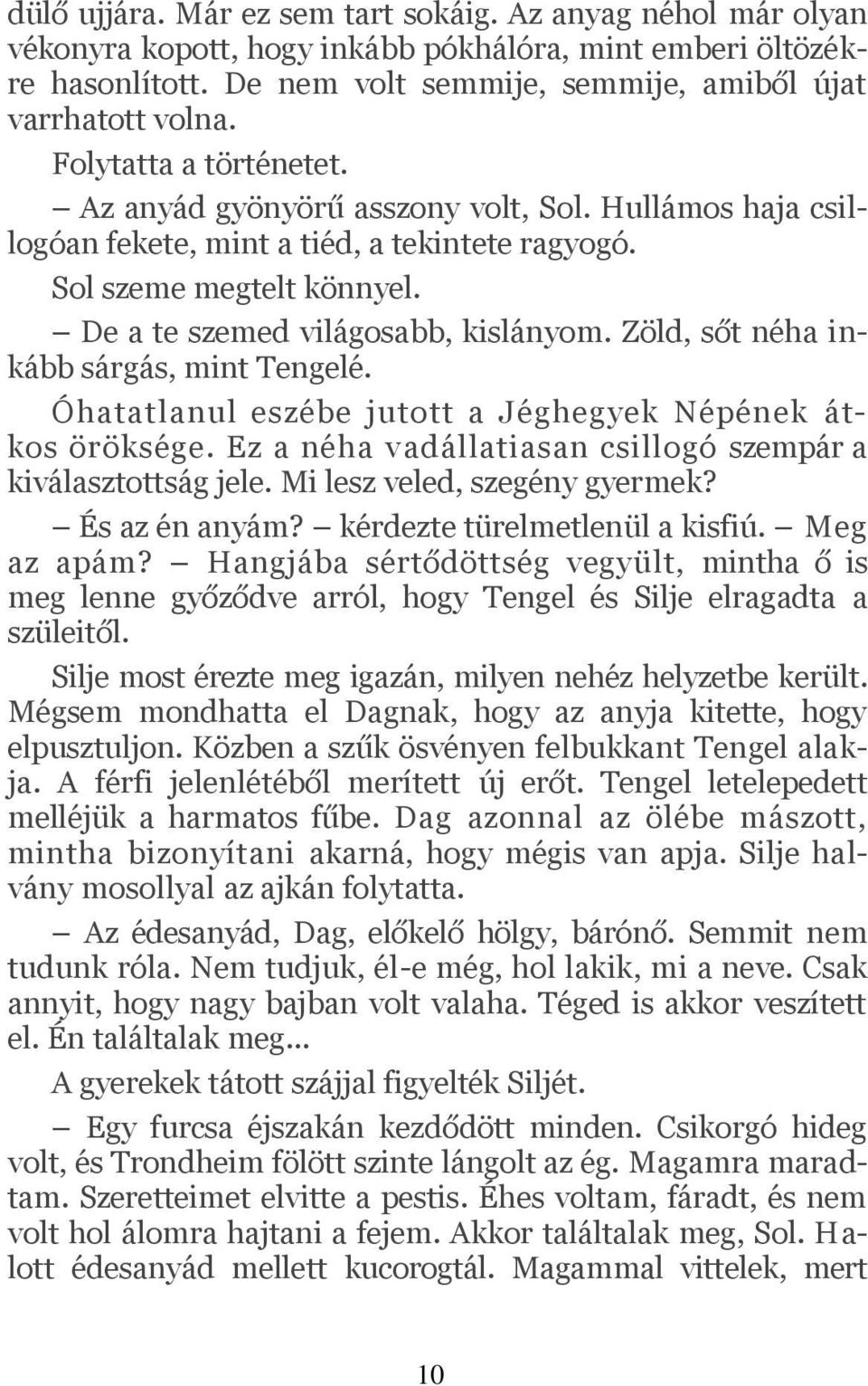 Zöld, sőt néha inkább sárgás, mint Tengelé. Óhatatlanul eszébe jutott a Jéghegyek Népének átkos öröksége. Ez a néha vadállatiasan csillogó szempár a kiválasztottság jele.