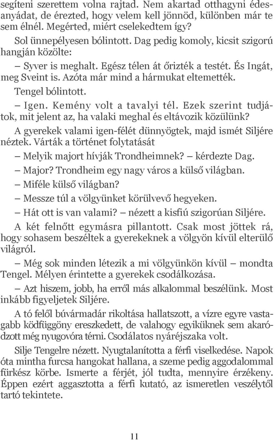 Kemény volt a tavalyi tél. Ezek szerint tudjátok, mit jelent az, ha valaki meghal és eltávozik közülünk? A gyerekek valami igen-félét dünnyögtek, majd ismét Siljére néztek.