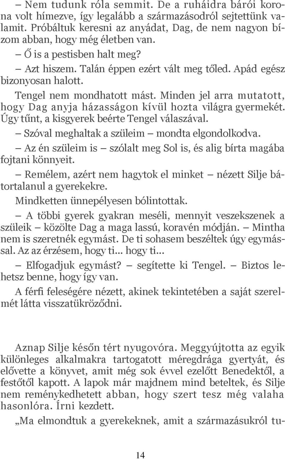 Minden jel arra mutatott, hogy Dag anyja házasságon kívül hozta világra gyermekét. Úgy tűnt, a kisgyerek beérte Tengel válaszával. Szóval meghaltak a szüleim mondta elgondolkodva.