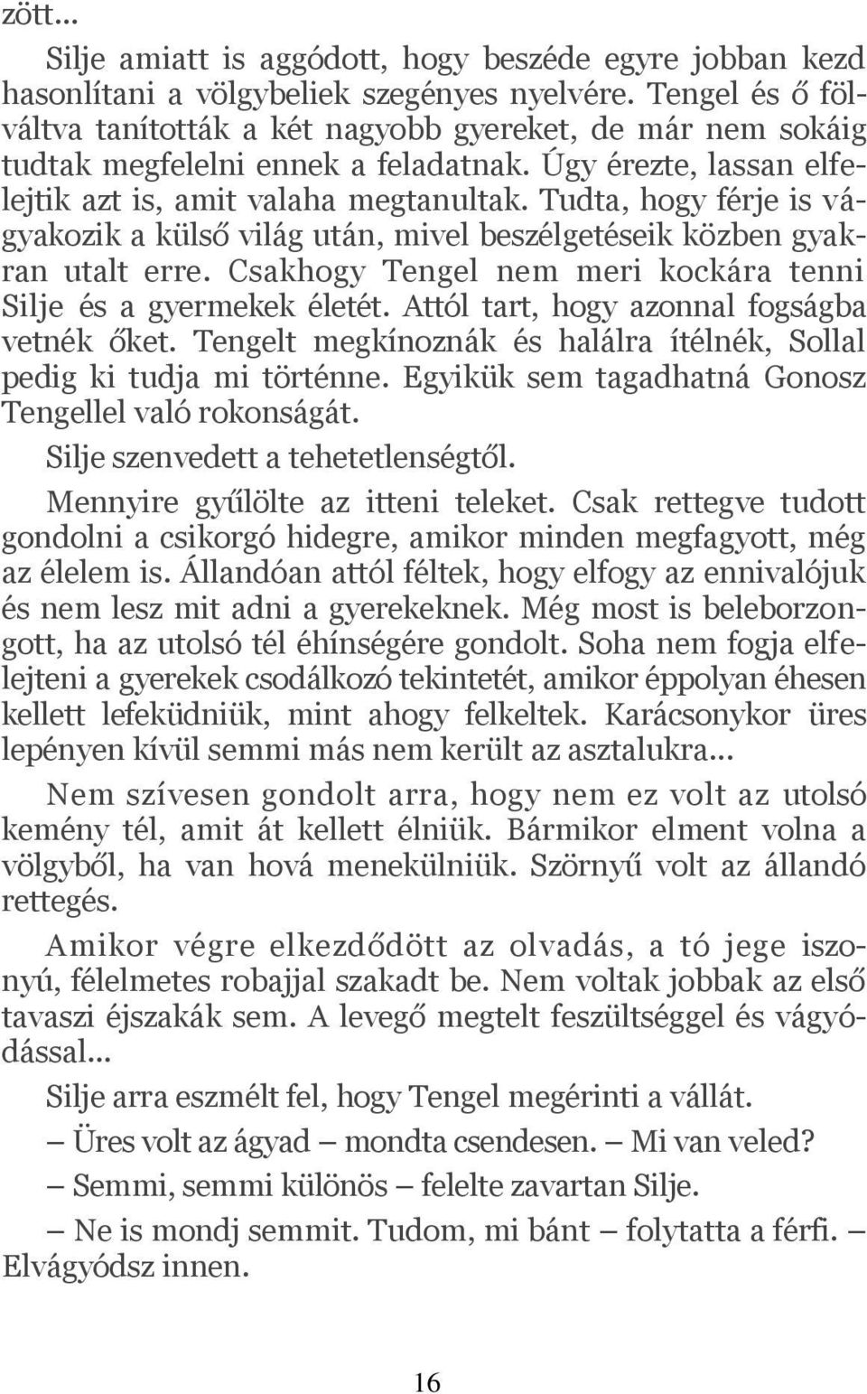 Tudta, hogy férje is vágyakozik a külső világ után, mivel beszélgetéseik közben gyakran utalt erre. Csakhogy Tengel nem meri kockára tenni Silje és a gyermekek életét.