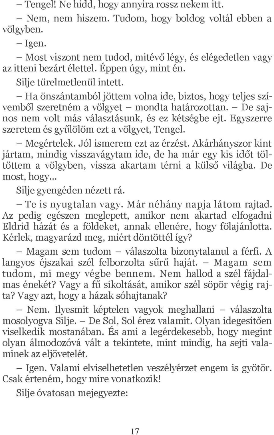 De sajnos nem volt más választásunk, és ez kétségbe ejt. Egyszerre szeretem és gyűlölöm ezt a völgyet, Tengel. Megértelek. Jól ismerem ezt az érzést.