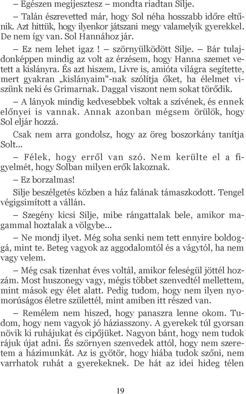 És azt hiszem, Livre is, amióta világra segítette, mert gyakran kislányaim"-nak szólítja őket, ha élelmet viszünk neki és Grimarnak. Daggal viszont nem sokat törődik.