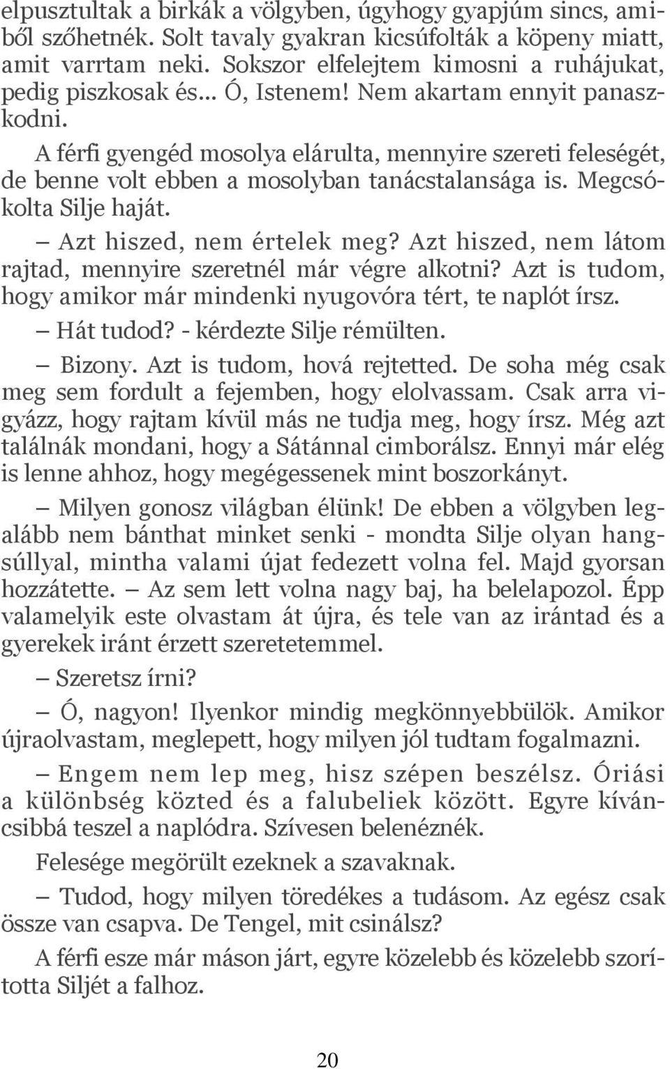 A férfi gyengéd mosolya elárulta, mennyire szereti feleségét, de benne volt ebben a mosolyban tanácstalansága is. Megcsókolta Silje haját. Azt hiszed, nem értelek meg?