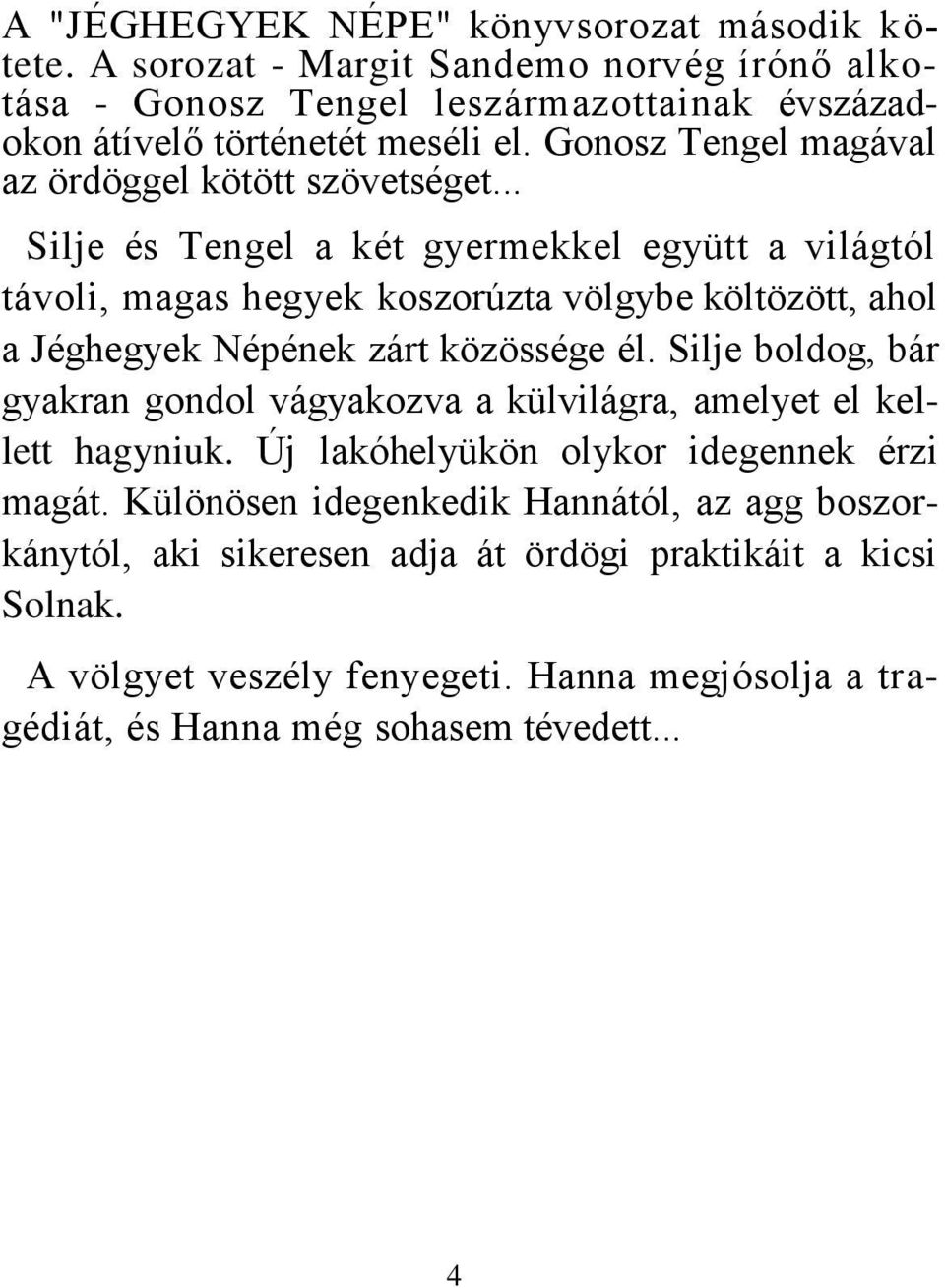 .. Silje és Tengel a két gyermekkel együtt a világtól távoli, magas hegyek koszorúzta völgybe költözött, ahol a Jéghegyek Népének zárt közössége él.