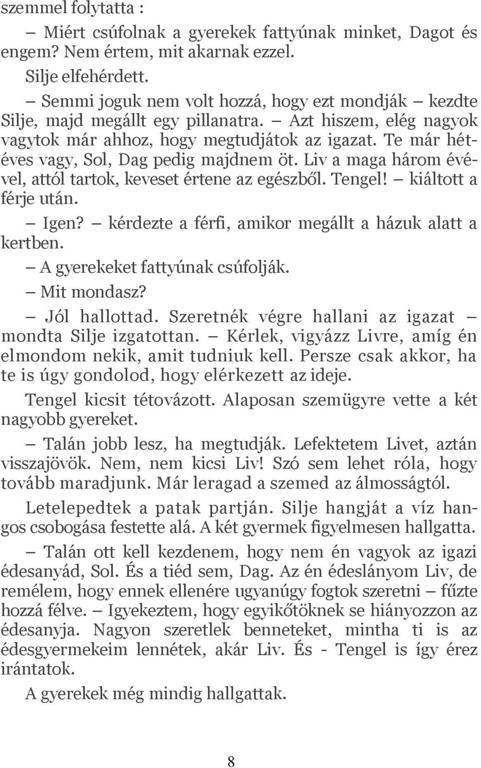 Te már hétéves vagy, Sol, Dag pedig majdnem öt. Liv a maga három évével, attól tartok, keveset értene az egészből. Tengel! kiáltott a férje után. Igen?