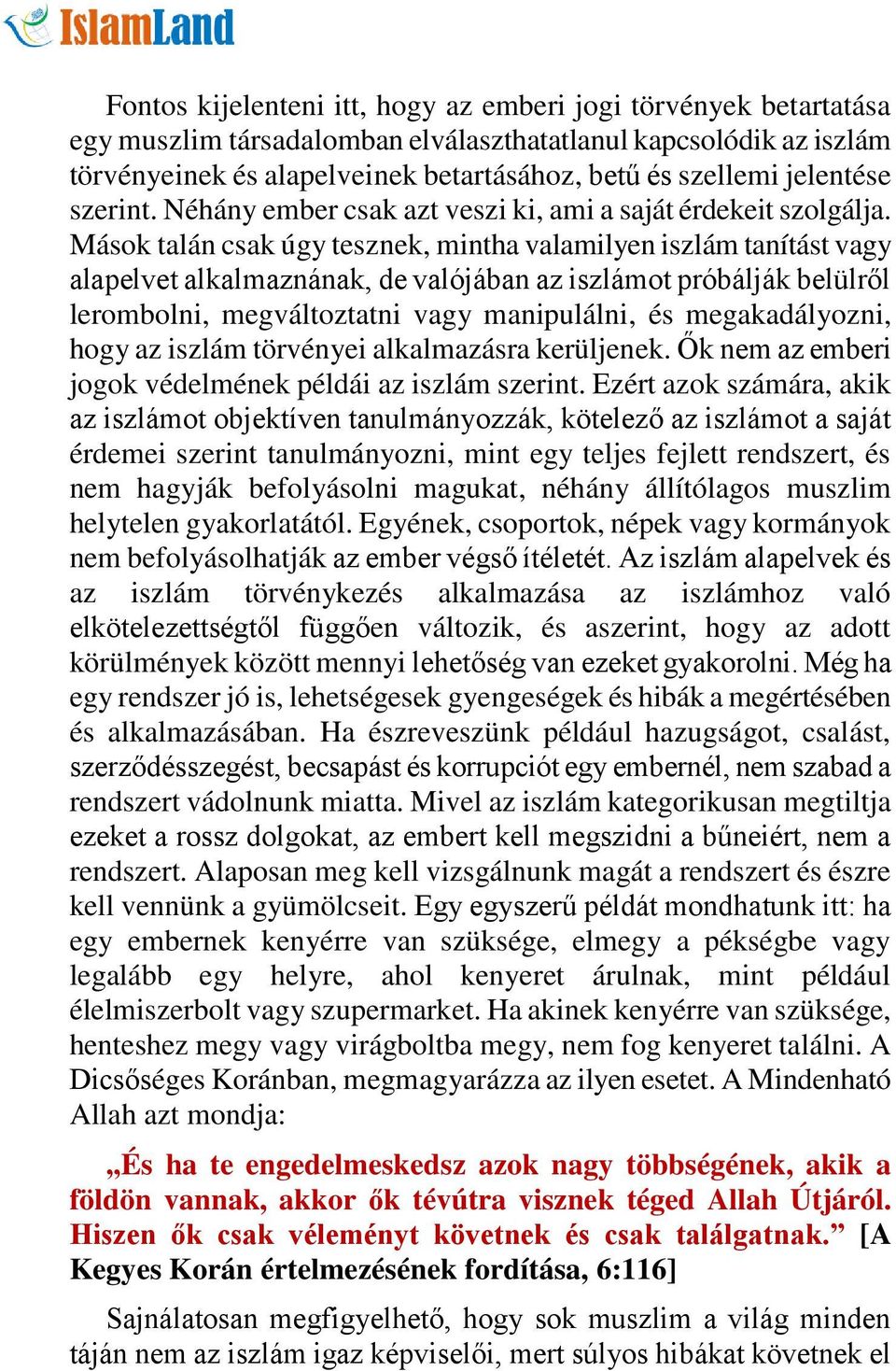 Mások talán csak úgy tesznek, mintha valamilyen iszlám tanítást vagy alapelvet alkalmaznának, de valójában az iszlámot próbálják belülről lerombolni, megváltoztatni vagy manipulálni, és