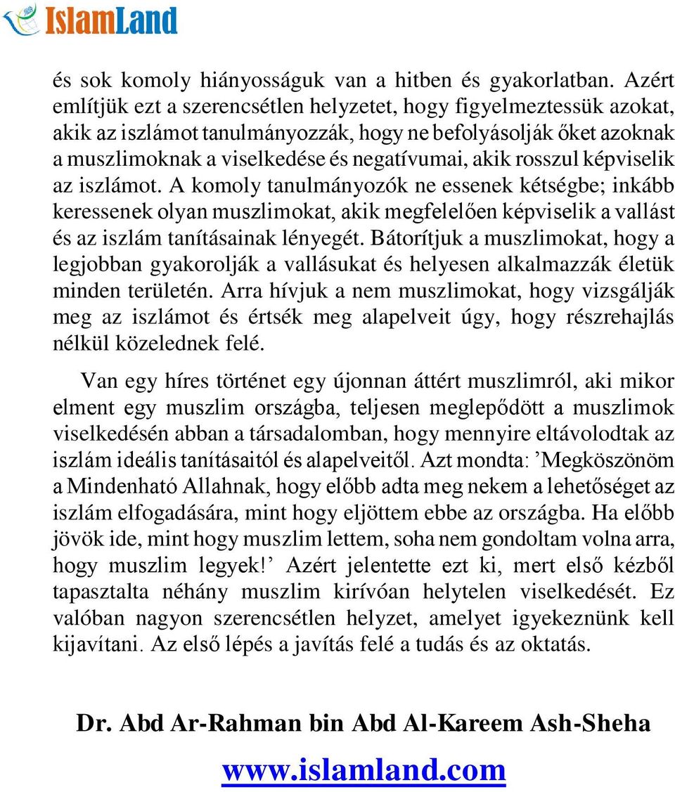 rosszul képviselik az iszlámot. A komoly tanulmányozók ne essenek kétségbe; inkább keressenek olyan muszlimokat, akik megfelelően képviselik a vallást és az iszlám tanításainak lényegét.