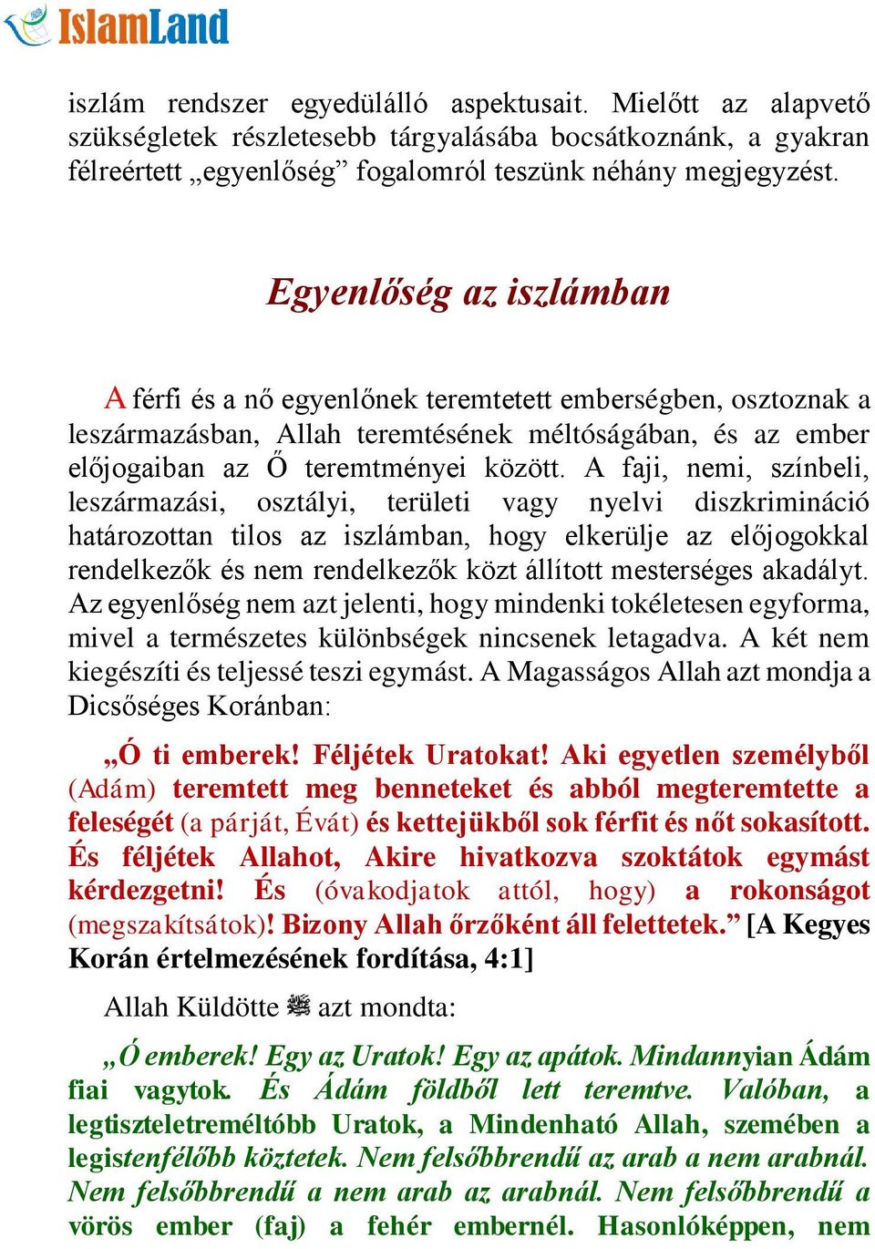 A faji, nemi, színbeli, leszármazási, osztályi, területi vagy nyelvi diszkrimináció határozottan tilos az iszlámban, hogy elkerülje az előjogokkal rendelkezők és nem rendelkezők közt állított