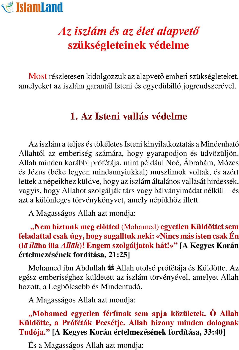 Allah minden korábbi prófétája, mint például Noé, Ábrahám, Mózes és Jézus (béke legyen mindannyiukkal) muszlimok voltak, és azért lettek a népeikhez küldve, hogy az iszlám általános vallását