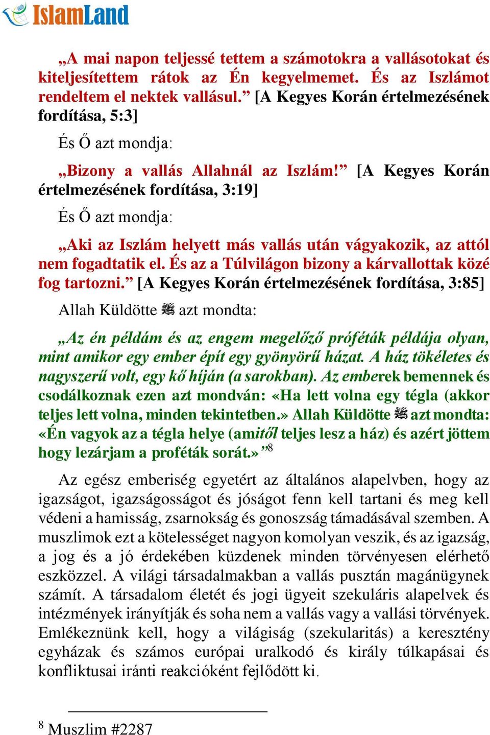 [A Kegyes Korán értelmezésének fordítása, 3:19] És Ő azt mondja: Aki az Iszlám helyett más vallás után vágyakozik, az attól nem fogadtatik el.