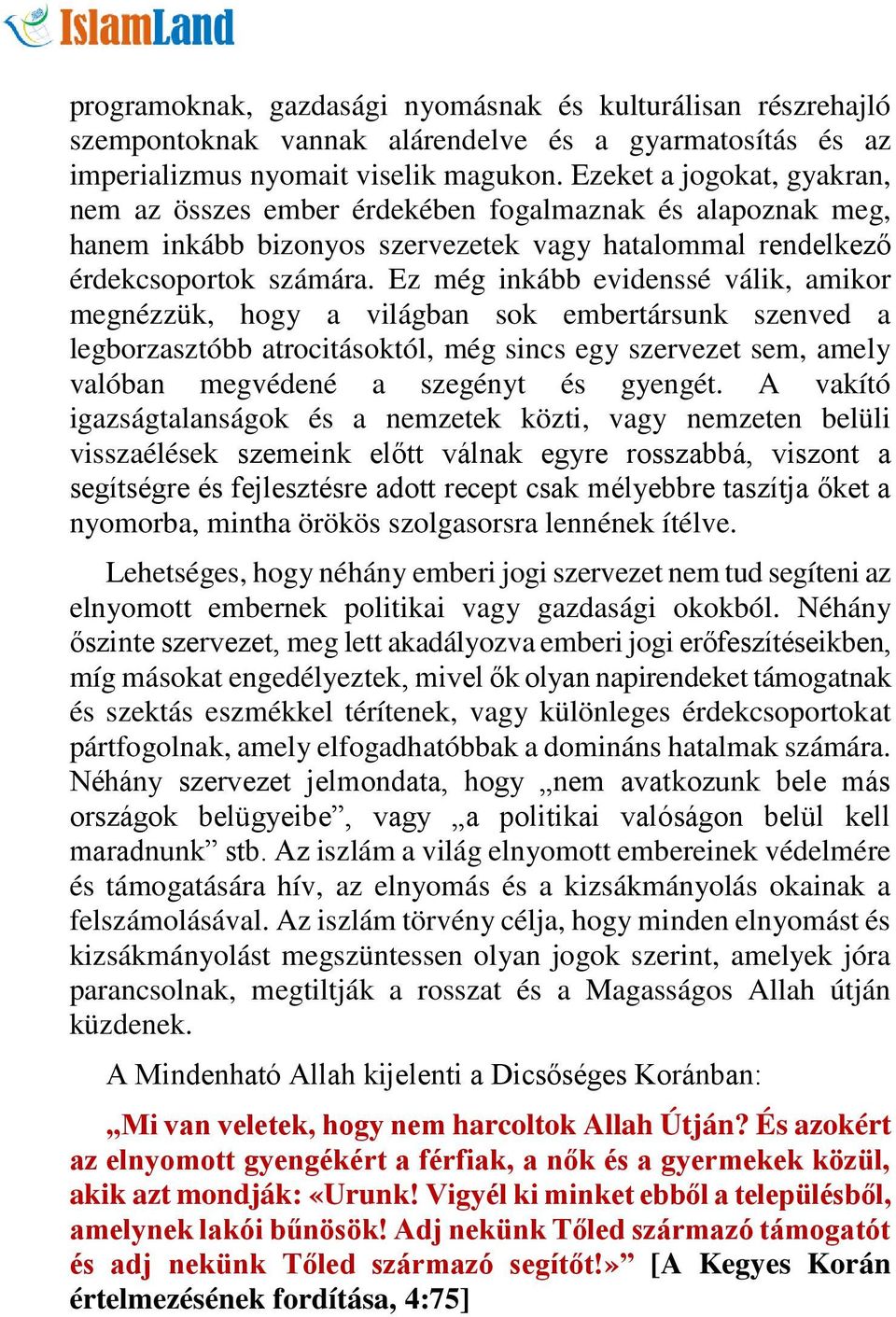 Ez még inkább evidenssé válik, amikor megnézzük, hogy a világban sok embertársunk szenved a legborzasztóbb atrocitásoktól, még sincs egy szervezet sem, amely valóban megvédené a szegényt és gyengét.