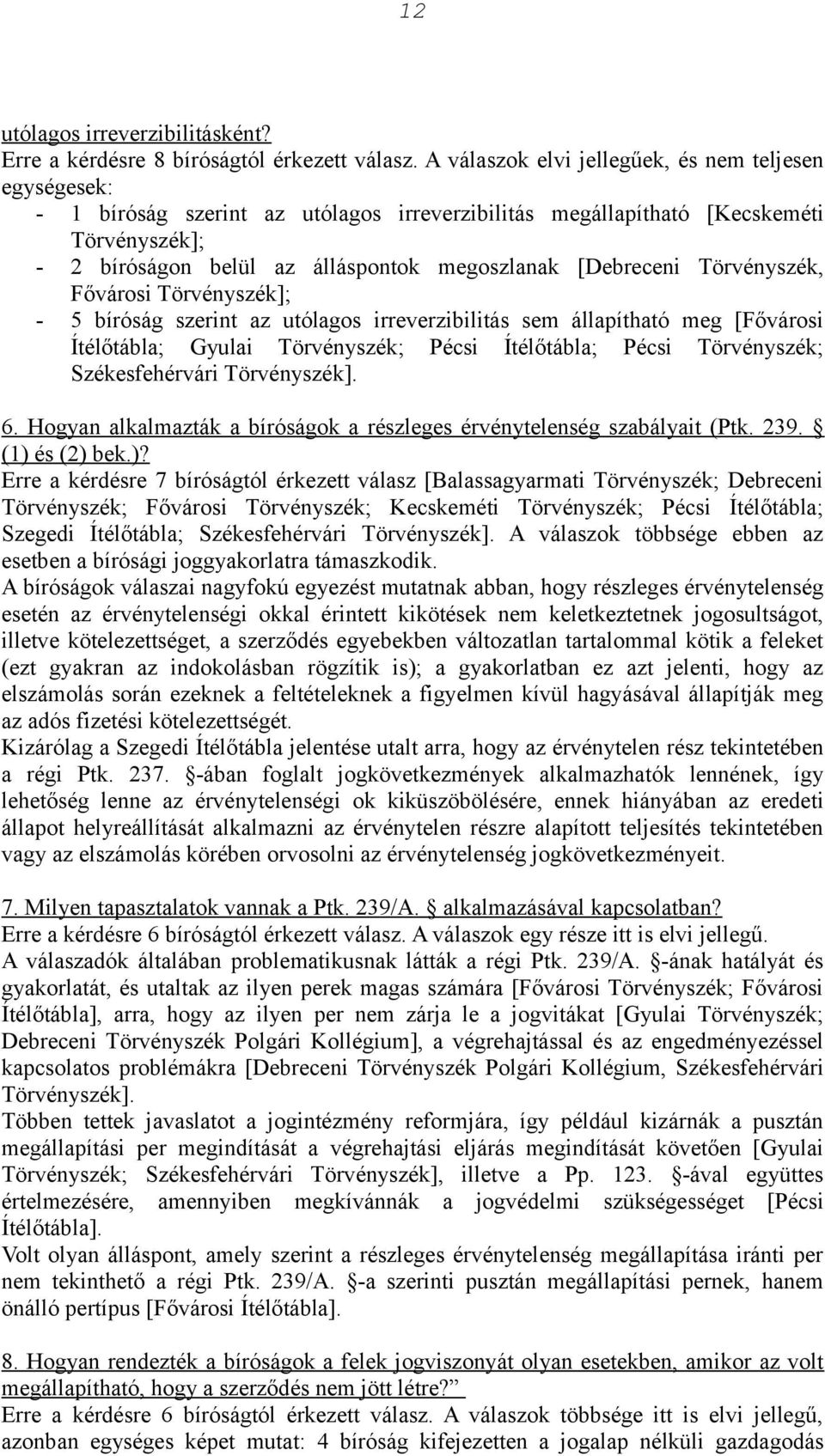 [Debreceni Törvényszék, Fővárosi Törvényszék]; - 5 bíróság szerint az utólagos irreverzibilitás sem állapítható meg [Fővárosi Ítélőtábla; Gyulai Törvényszék; Pécsi Ítélőtábla; Pécsi Törvényszék;