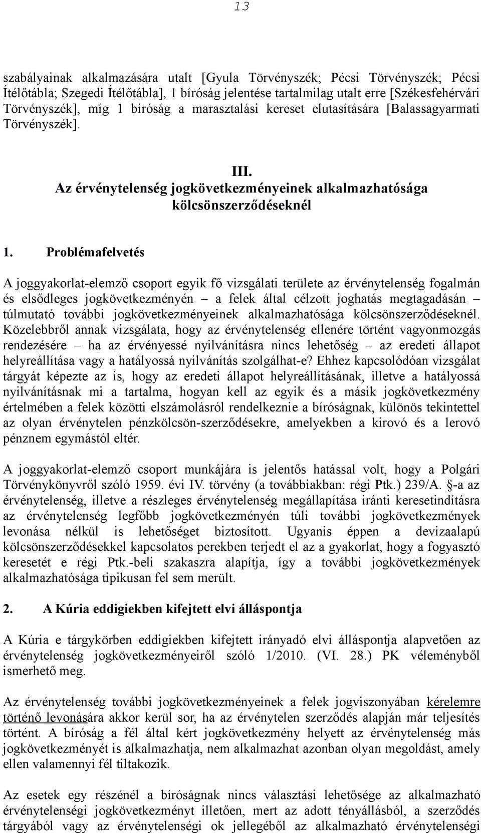 Problémafelvetés A joggyakorlat-elemző csoport egyik fő vizsgálati területe az érvénytelenség fogalmán és elsődleges jogkövetkezményén a felek által célzott joghatás megtagadásán túlmutató további