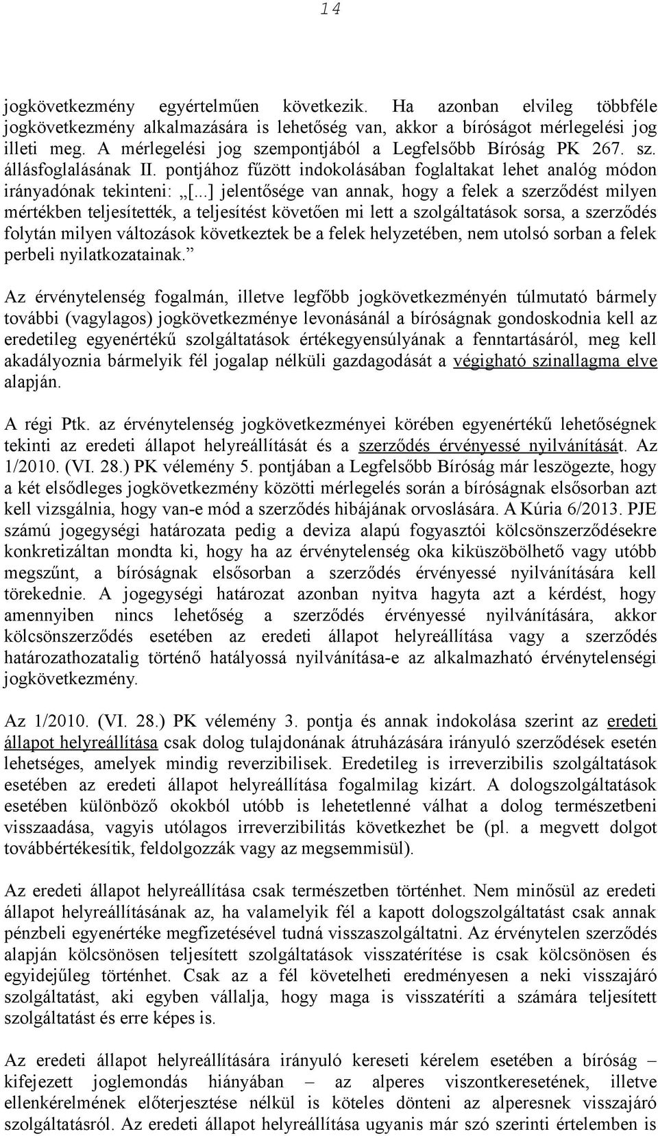 ..] jelentősége van annak, hogy a felek a szerződést milyen mértékben teljesítették, a teljesítést követően mi lett a szolgáltatások sorsa, a szerződés folytán milyen változások következtek be a