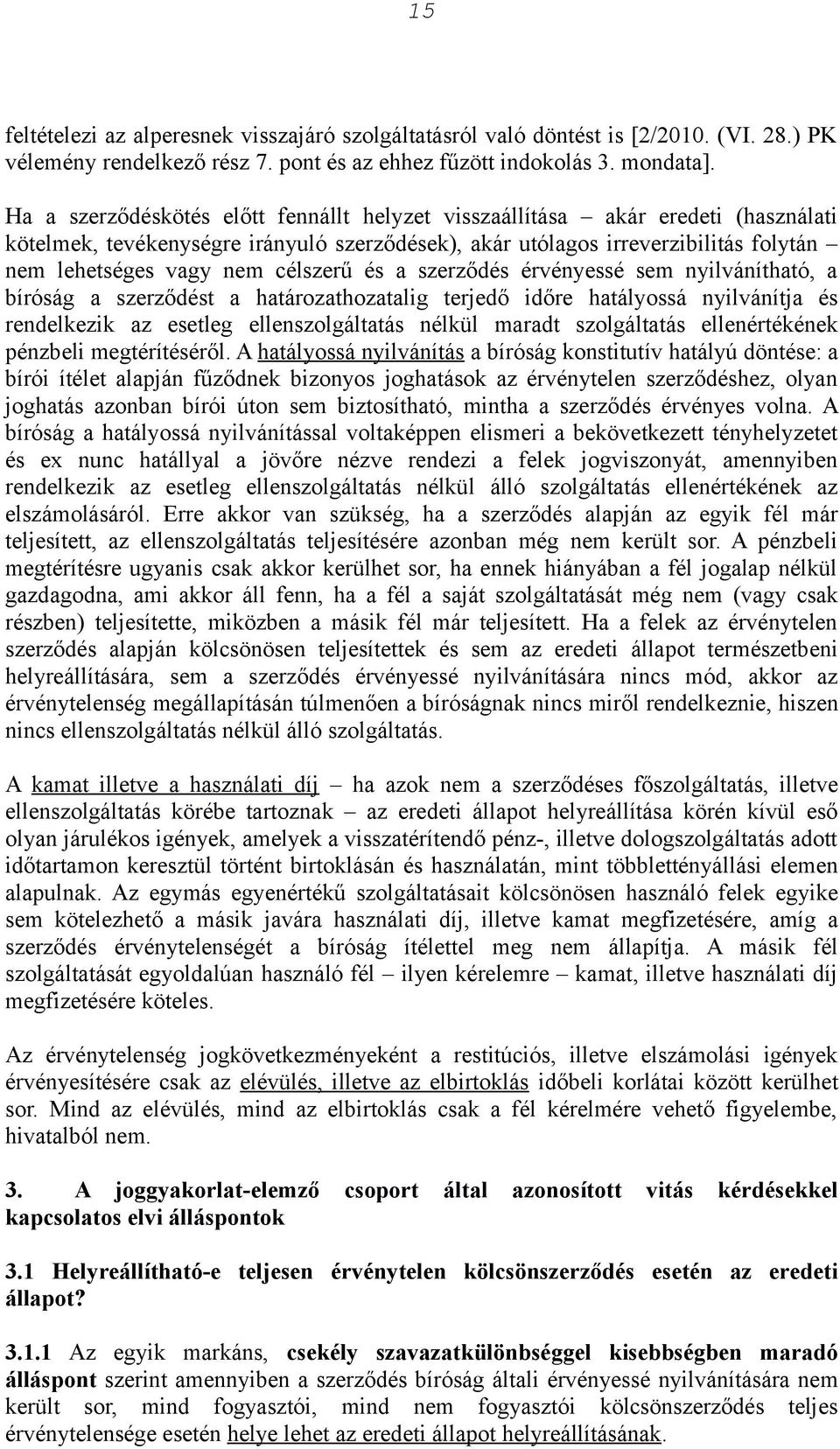 célszerű és a szerződés érvényessé sem nyilvánítható, a bíróság a szerződést a határozathozatalig terjedő időre hatályossá nyilvánítja és rendelkezik az esetleg ellenszolgáltatás nélkül maradt