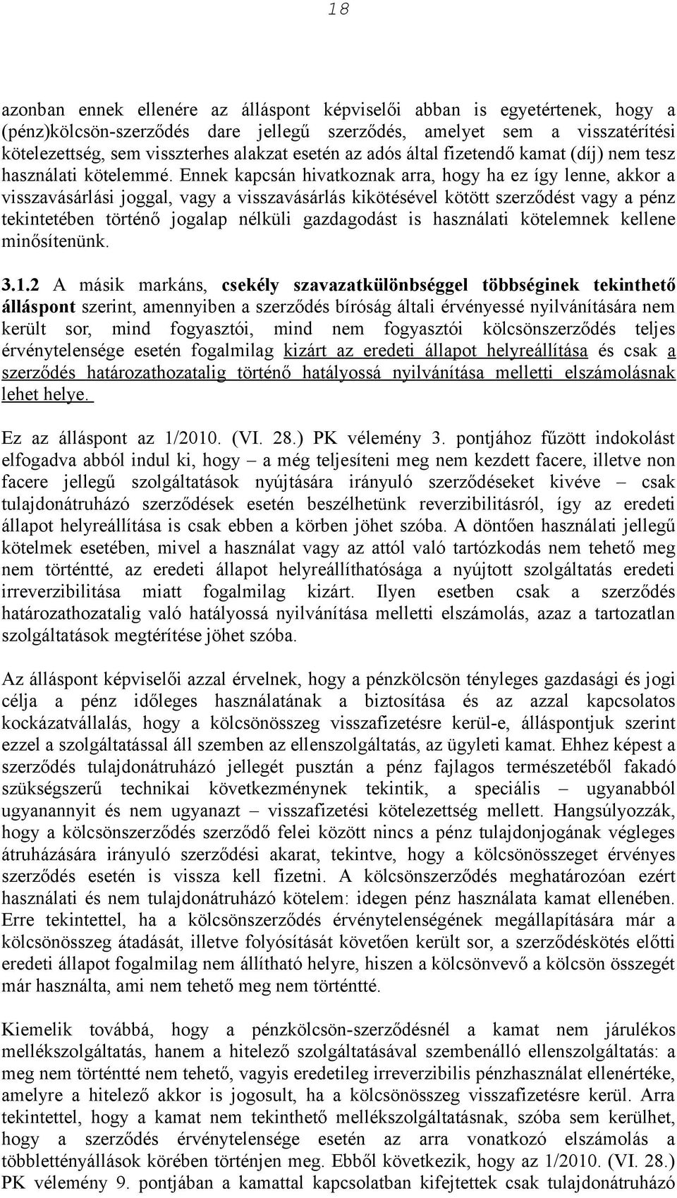 Ennek kapcsán hivatkoznak arra, hogy ha ez így lenne, akkor a visszavásárlási joggal, vagy a visszavásárlás kikötésével kötött szerződést vagy a pénz tekintetében történő jogalap nélküli gazdagodást