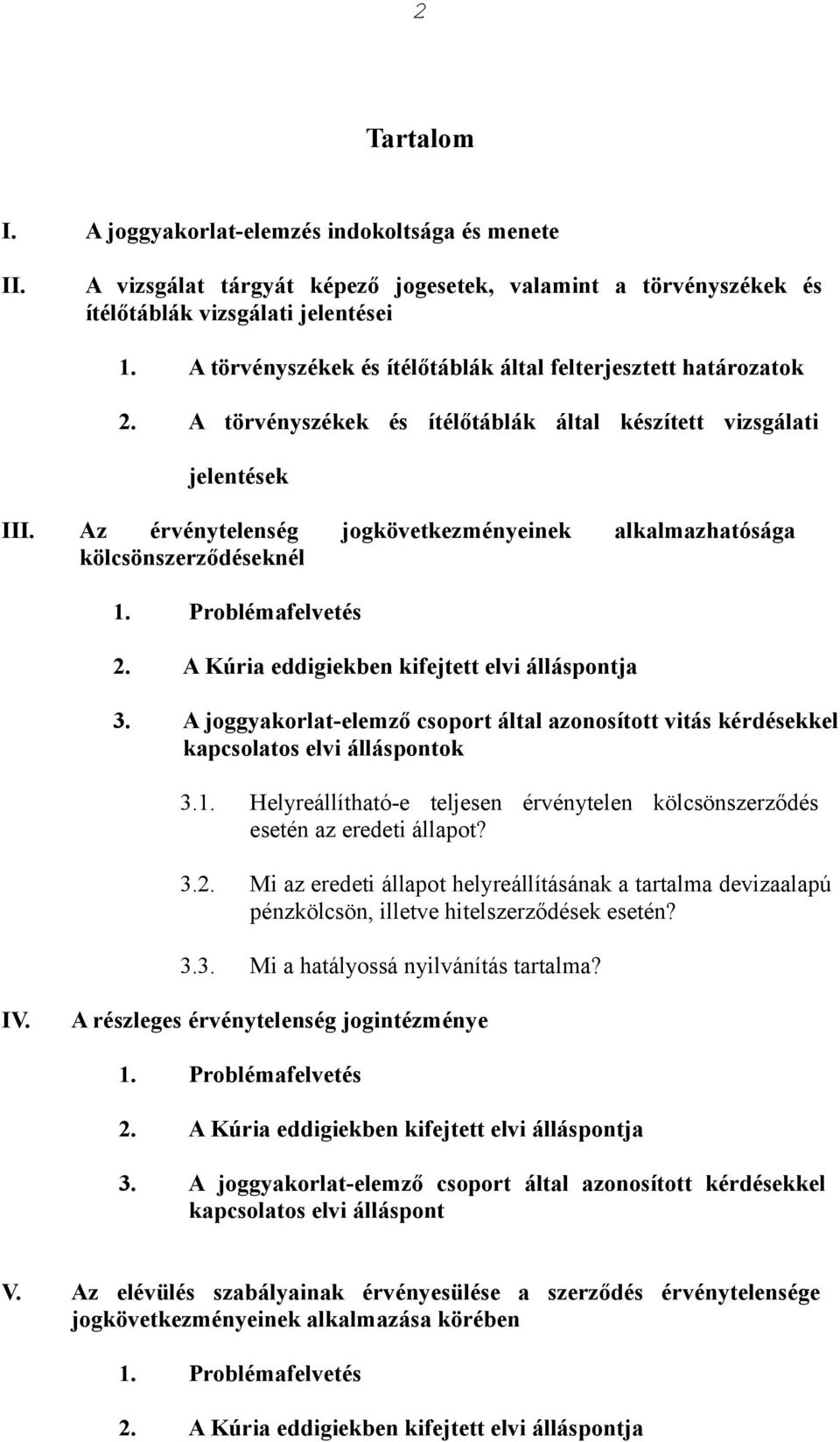 Az érvénytelenség jogkövetkezményeinek alkalmazhatósága kölcsönszerződéseknél 1. Problémafelvetés 2. A Kúria eddigiekben kifejtett elvi álláspontja 3.