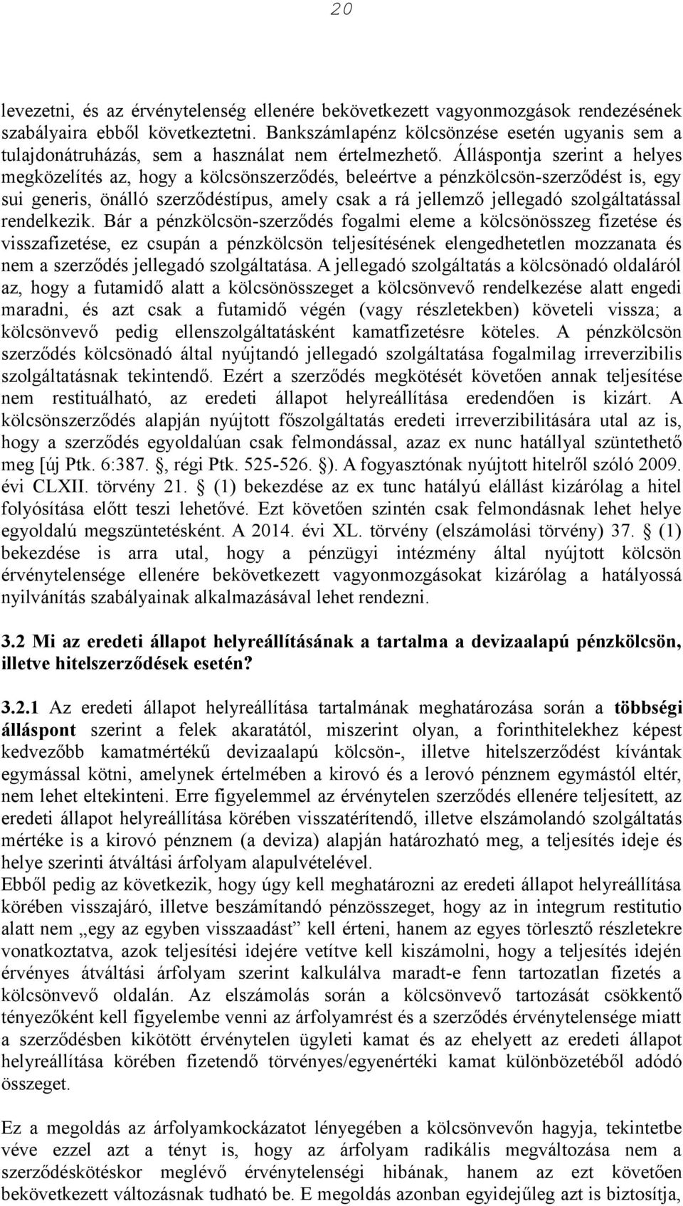 Álláspontja szerint a helyes megközelítés az, hogy a kölcsönszerződés, beleértve a pénzkölcsön-szerződést is, egy sui generis, önálló szerződéstípus, amely csak a rá jellemző jellegadó