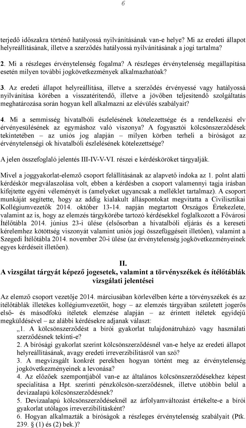 Az eredeti állapot helyreállítása, illetve a szerződés érvényessé vagy hatályossá nyilvánítása körében a visszatérítendő, illetve a jövőben teljesítendő szolgáltatás meghatározása során hogyan kell