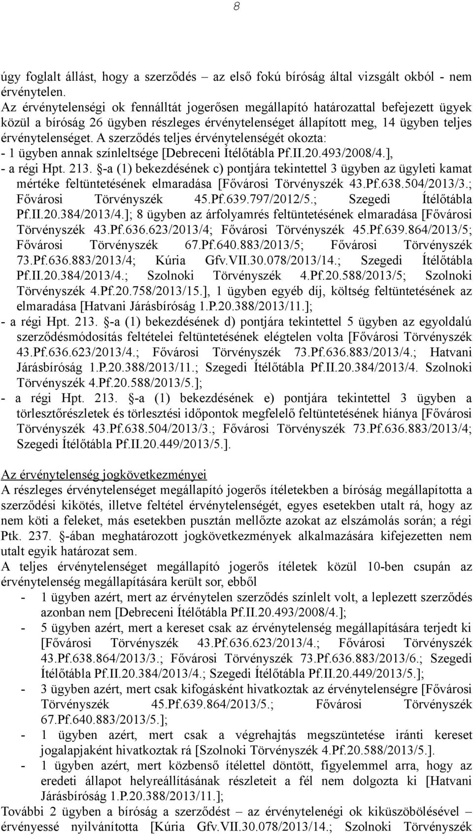 A szerződés teljes érvénytelenségét okozta: - 1 ügyben annak színleltsége [Debreceni Ítélőtábla Pf.II.20.493/2008/4.], - a régi Hpt. 213.