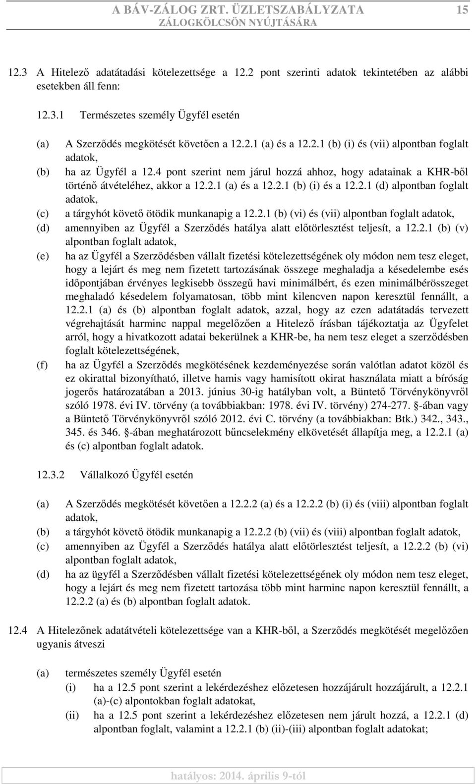 2.1 (d) alpontban foglalt adatok, a tárgyhót követı ötödik munkanapig a 12.2.1 (b) (vi) és (vii) alpontban foglalt adatok, amennyiben az Ügyfél a Szerzıdés hatálya alatt elıtörlesztést teljesít, a 12.