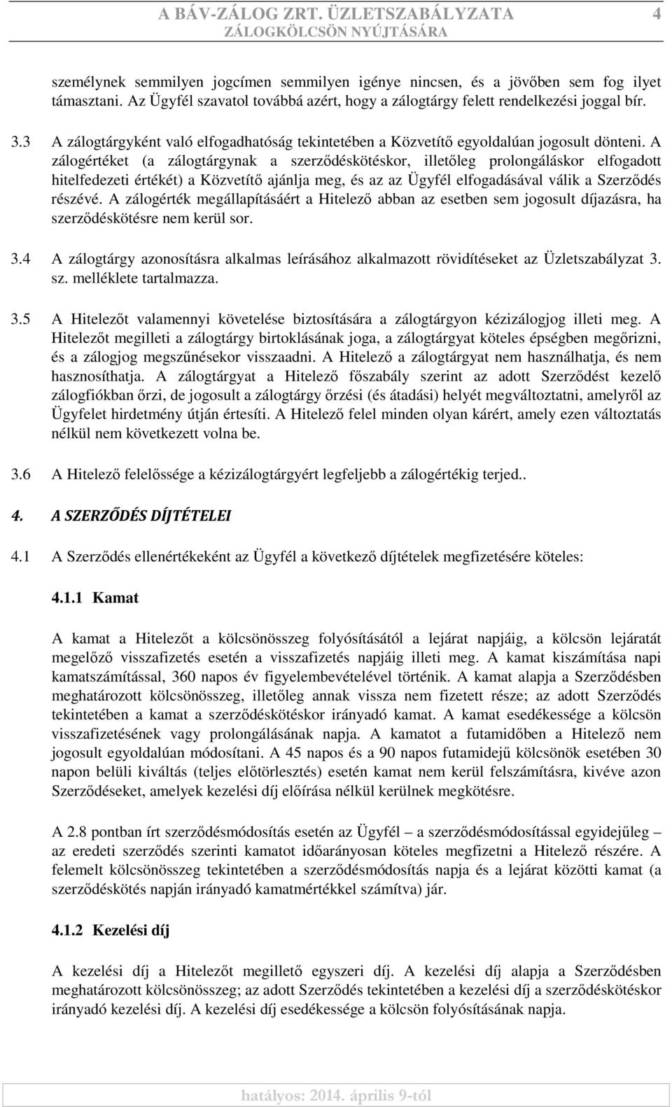 A zálogértéket (a zálogtárgynak a szerzıdéskötéskor, illetıleg prolongáláskor elfogadott hitelfedezeti értékét) a Közvetítı ajánlja meg, és az az Ügyfél elfogadásával válik a Szerzıdés részévé.