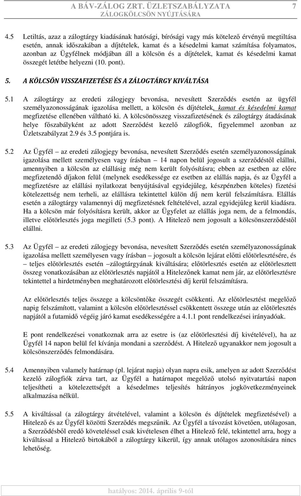 Ügyfélnek módjában áll a kölcsön és a díjtételek, kamat és késedelmi kamat összegét letétbe helyezni (10. pont). 5. A KÖLCSÖN VISSZAFIZETÉSE ÉS A ZÁLOGTÁRGY KIVÁLTÁSA 5.