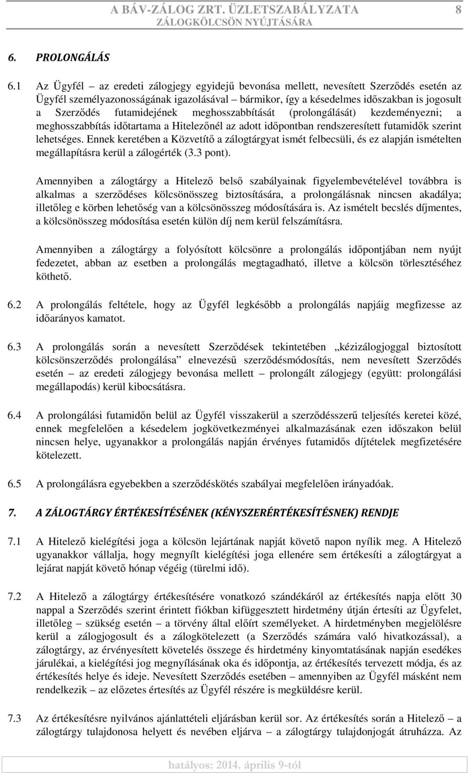 futamidejének meghosszabbítását (prolongálását) kezdeményezni; a meghosszabbítás idıtartama a Hitelezınél az adott idıpontban rendszeresített futamidık szerint lehetséges.