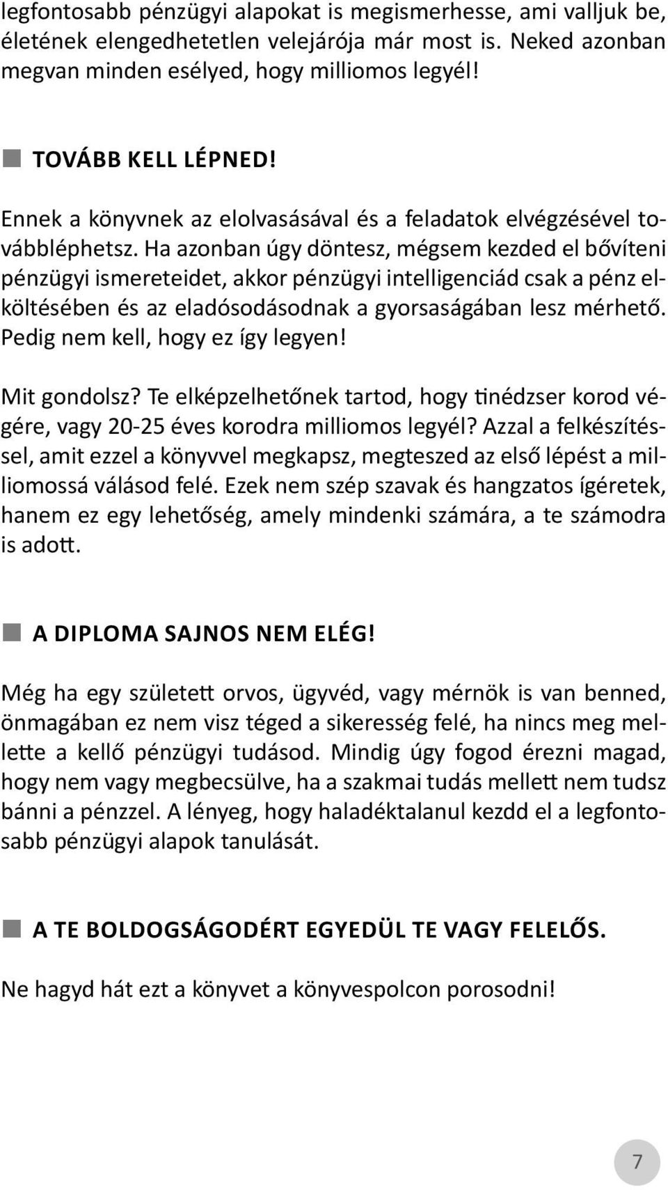 Ha azonban úgy döntesz, mégsem kezded el bővíteni pénzügyi ismereteidet, akkor pénzügyi intelligenciád csak a pénz elköltésében és az eladósodásodnak a gyorsaságában lesz mérhető.