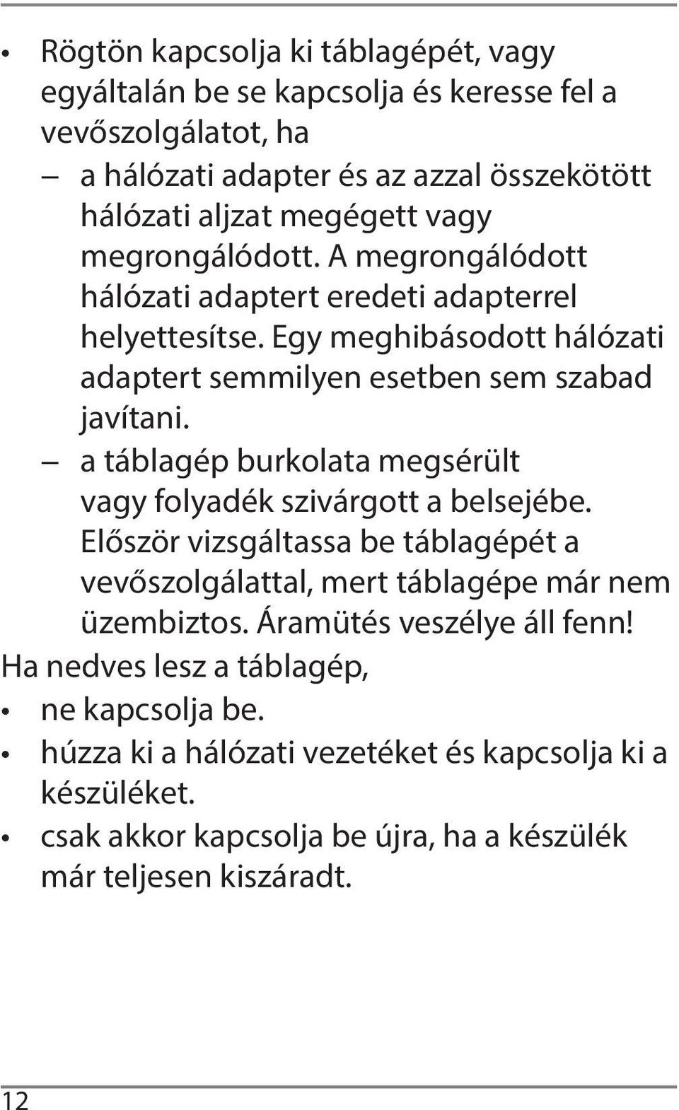 a táblagép burkolata megsérült vagy folyadék szivárgott a belsejébe. Először vizsgáltassa be táblagépét a vevőszolgálattal, mert táblagépe már nem üzembiztos.