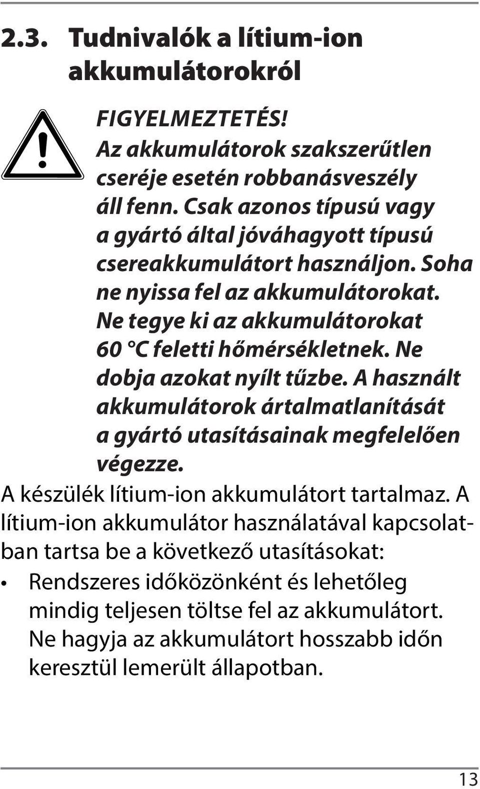 Ne tegye ki az akkumulátorokat 60 C feletti hőmérsékletnek. Ne dobja azokat nyílt tűzbe. A használt akkumulátorok ártalmatlanítását a gyártó utasításainak megfelelően végezze.